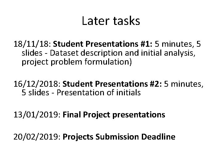 Later tasks 18/11/18: Student Presentations #1: 5 minutes, 5 slides - Dataset description and