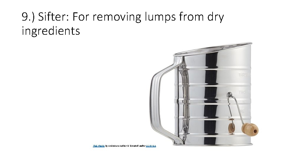 9. ) Sifter: For removing lumps from dry ingredients This Photo by Unknown Author 9. ) Sifter: For removing lumps from dry ingredients This Photo by Unknown Author