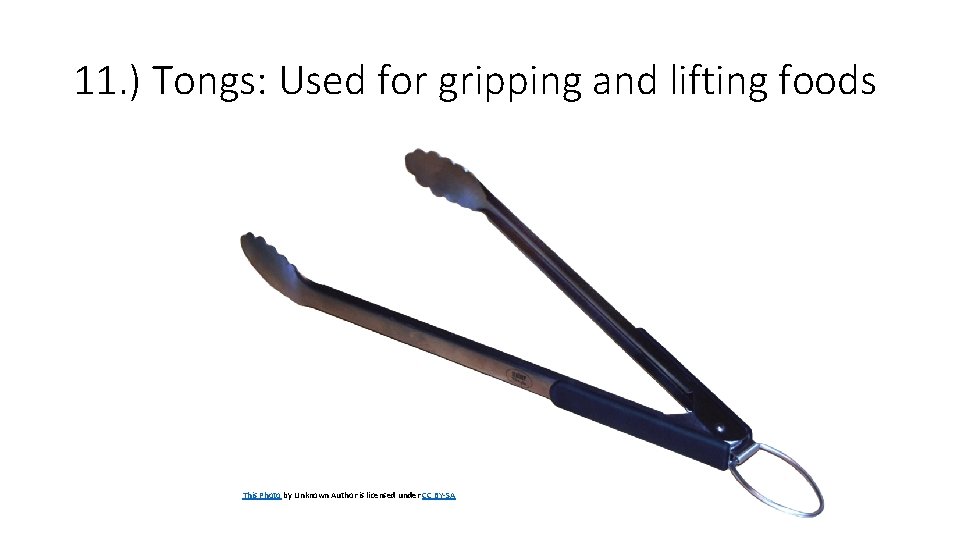 11. ) Tongs: Used for gripping and lifting foods This Photo by Unknown Author 11. ) Tongs: Used for gripping and lifting foods This Photo by Unknown Author
