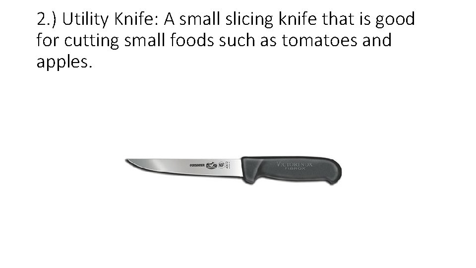 2. ) Utility Knife: A small slicing knife that is good for cutting small 2. ) Utility Knife: A small slicing knife that is good for cutting small