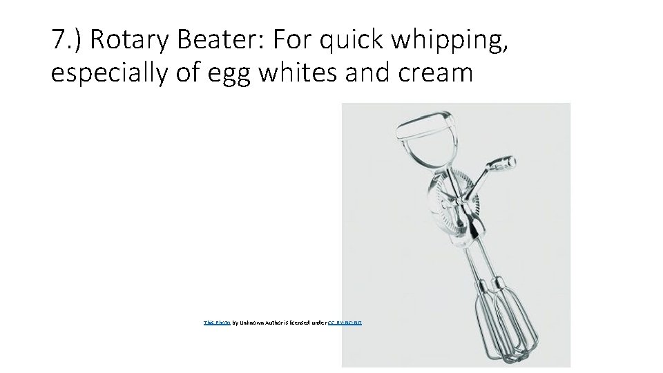 7. ) Rotary Beater: For quick whipping, especially of egg whites and cream This 7. ) Rotary Beater: For quick whipping, especially of egg whites and cream This