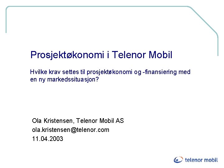 Prosjektøkonomi i Telenor Mobil Hvilke krav settes til prosjektøkonomi og -finansiering med en ny