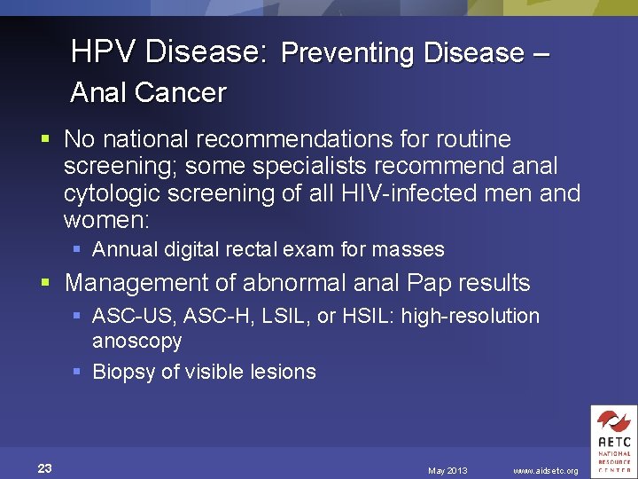 HPV Disease: Preventing Disease – Anal Cancer § No national recommendations for routine screening;