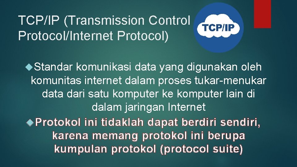 TCP/IP (Transmission Control Protocol/Internet Protocol) Standar komunikasi data yang digunakan oleh komunitas internet dalam