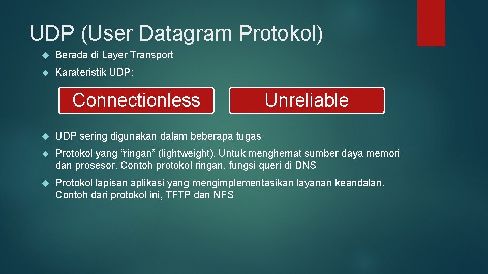 UDP (User Datagram Protokol) Berada di Layer Transport Karateristik UDP: Connectionless Unreliable UDP sering