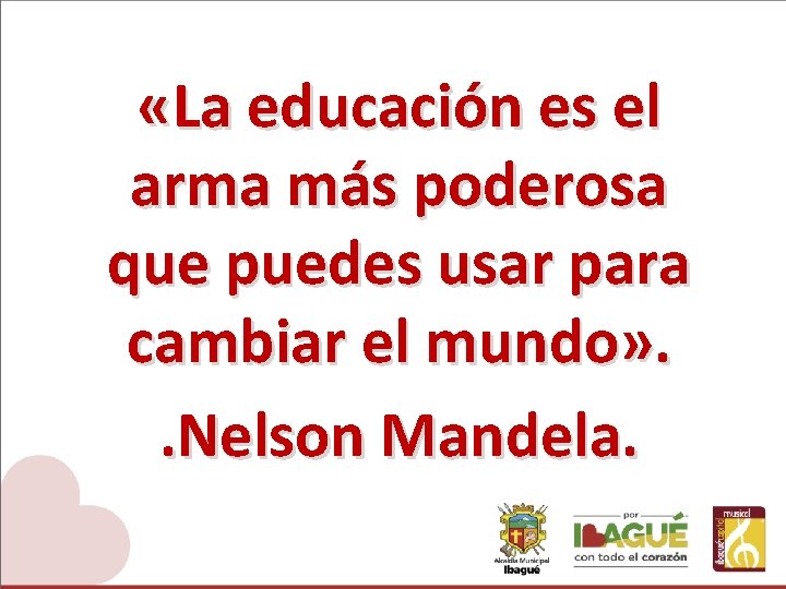  «La educación es el arma más poderosa que puedes usar para cambiar el