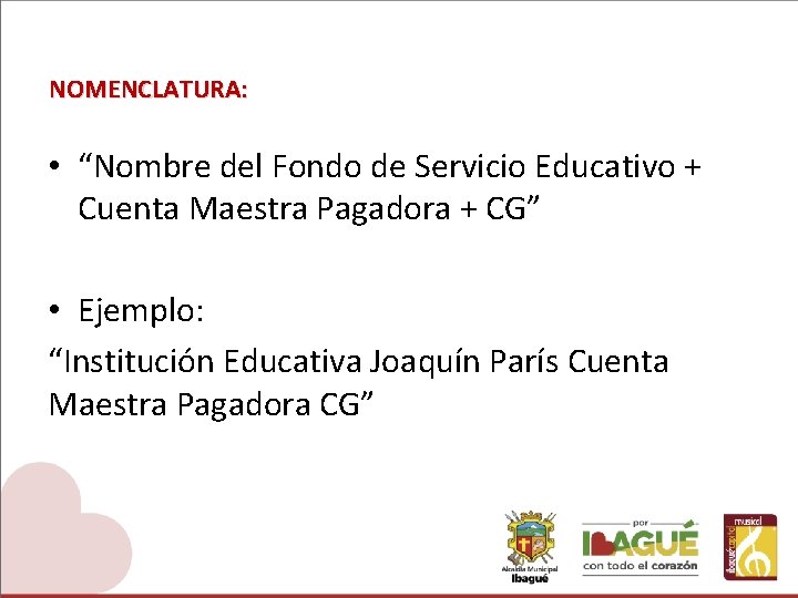 NOMENCLATURA: • “Nombre del Fondo de Servicio Educativo + Cuenta Maestra Pagadora + CG”