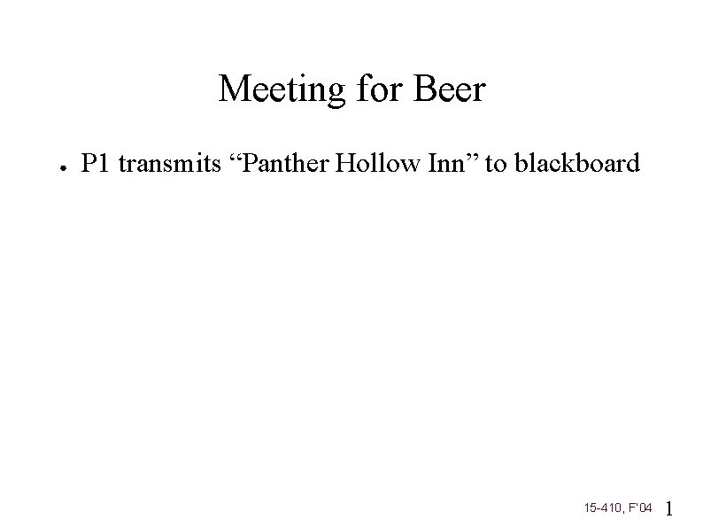Meeting for Beer ● P 1 transmits “Panther Hollow Inn” to blackboard 15 -410,