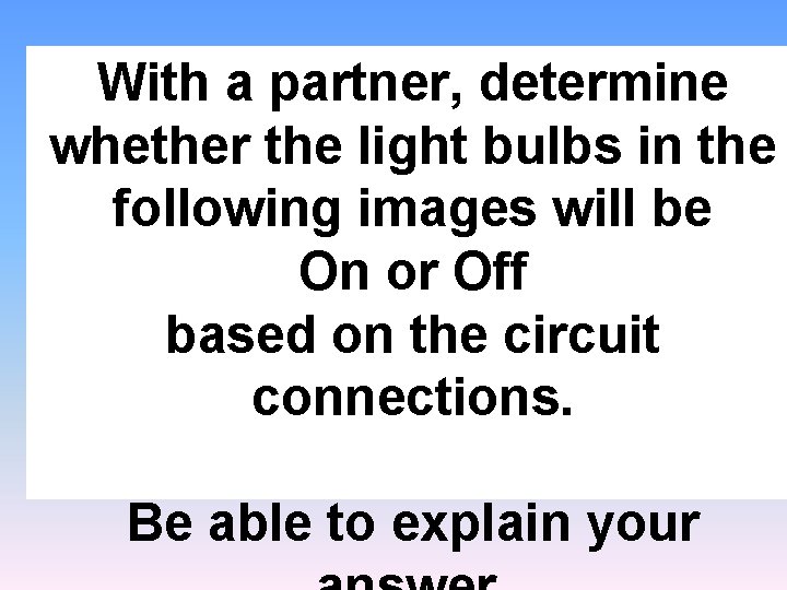 With a partner, determine whether the light bulbs in the following images will be