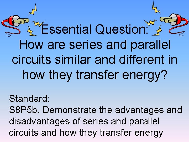 Essential Question: How are series and parallel circuits similar and different in how they