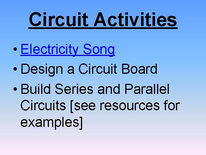 Circuit Activities • Electricity Song • Design a Circuit Board • Build Series and