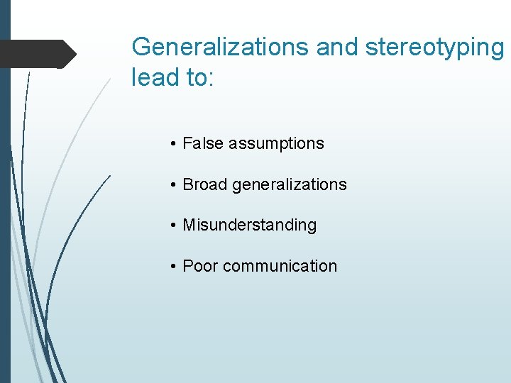 Generalizations and stereotyping lead to: • False assumptions • Broad generalizations • Misunderstanding •