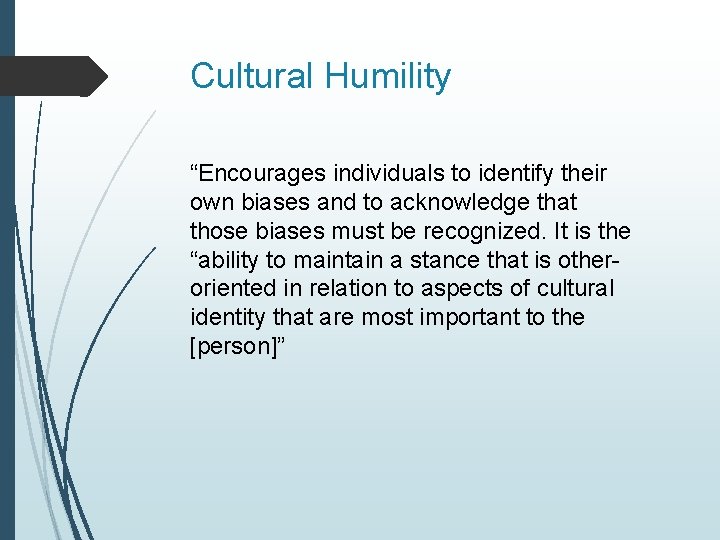 Cultural Humility “Encourages individuals to identify their own biases and to acknowledge that those