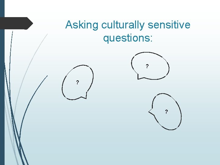 Asking culturally sensitive questions: ? ? ? 