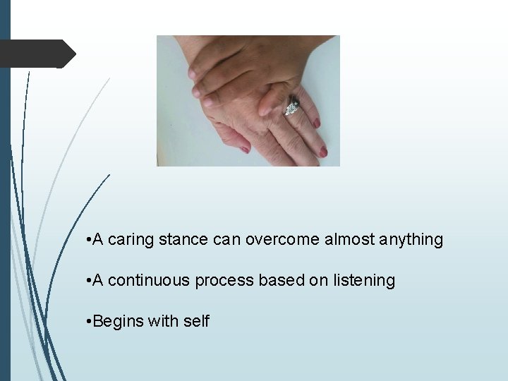  • A caring stance can overcome almost anything • A continuous process based