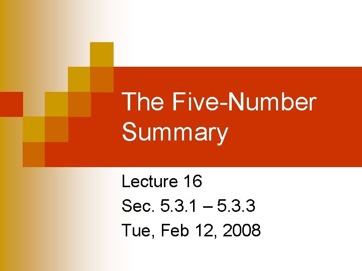 The Five-Number Summary Lecture 16 Sec. 5. 3. 1 – 5. 3. 3 Tue,