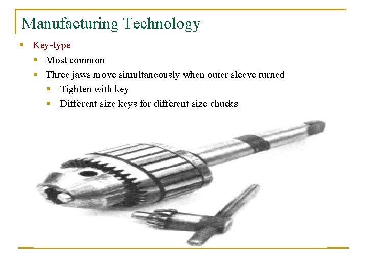 Manufacturing Technology § Key-type § Most common § Three jaws move simultaneously when outer