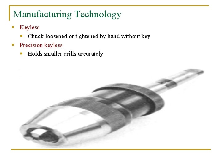 Manufacturing Technology § Keyless § Chuck loosened or tightened by hand without key §