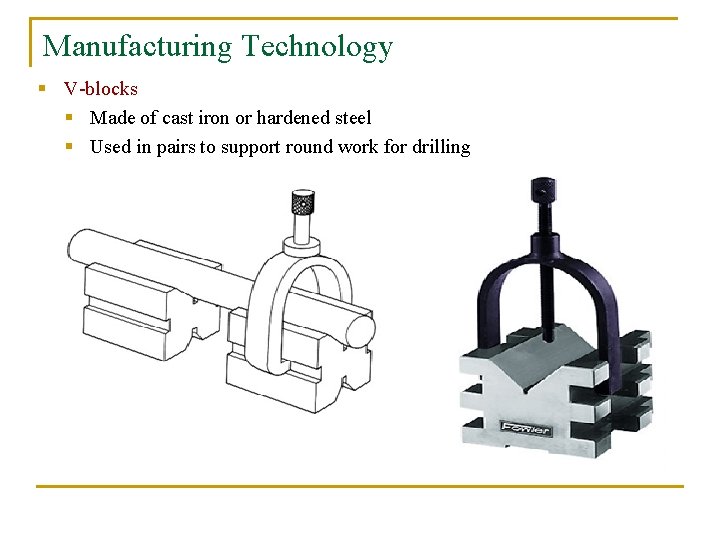 Manufacturing Technology § V-blocks § Made of cast iron or hardened steel § Used