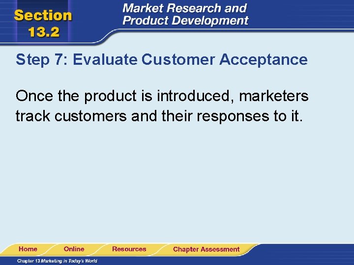 Step 7: Evaluate Customer Acceptance Once the product is introduced, marketers track customers and