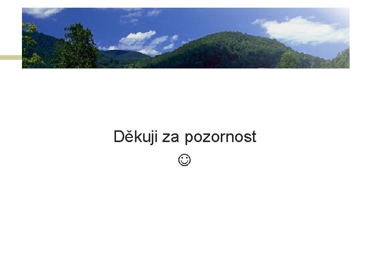 Děkuji za pozornost Děkuji za pozornost