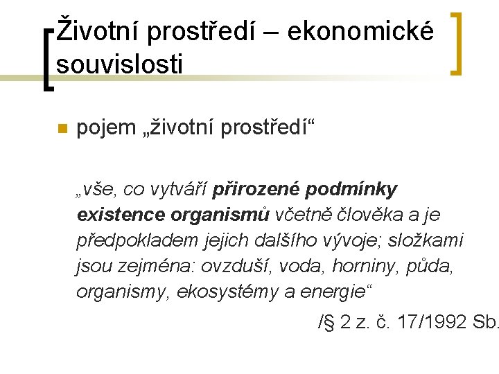 Životní prostředí – ekonomické souvislosti n pojem „životní prostředí“ „vše, co vytváří přirozené podmínky Životní prostředí – ekonomické souvislosti n pojem „životní prostředí“ „vše, co vytváří přirozené podmínky
