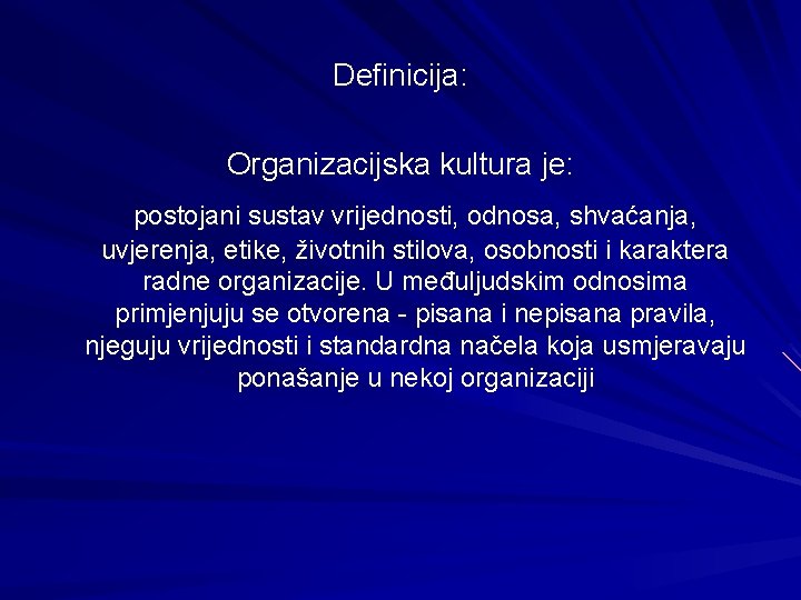 Definicija: Organizacijska kultura je: postojani sustav vrijednosti, odnosa, shvaćanja, uvjerenja, etike, životnih stilova, osobnosti