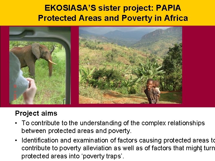 EKOSIASA’S sister project: PAPIA Protected Areas and Poverty in Africa Project aims • To EKOSIASA’S sister project: PAPIA Protected Areas and Poverty in Africa Project aims • To