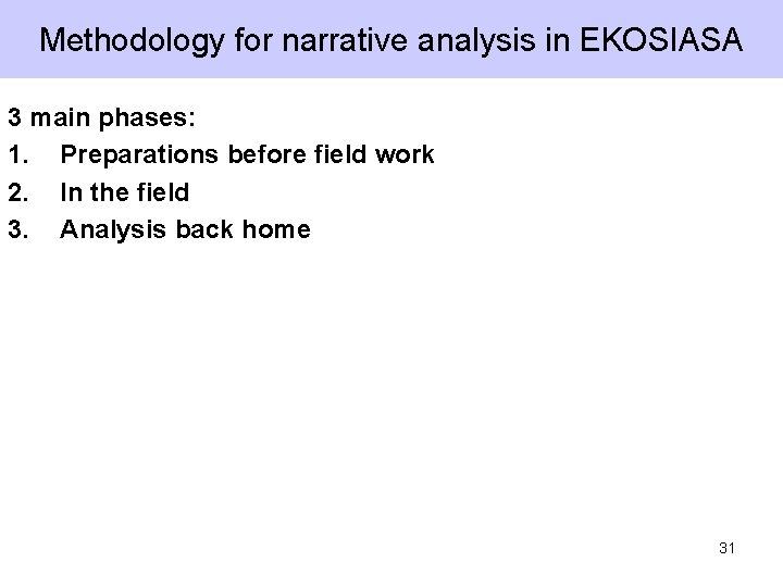 Methodology for narrative analysis in EKOSIASA 3 main phases: 1. Preparations before field work Methodology for narrative analysis in EKOSIASA 3 main phases: 1. Preparations before field work