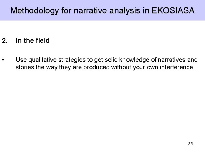 Methodology for narrative analysis in EKOSIASA 2. In the field • Use qualitative strategies Methodology for narrative analysis in EKOSIASA 2. In the field • Use qualitative strategies
