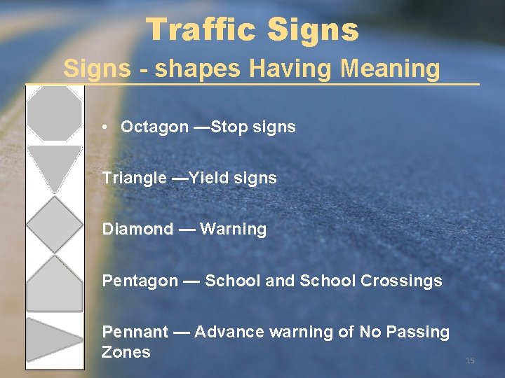 Traffic Signs - shapes Having Meaning • Octagon —Stop signs Triangle —Yield signs Diamond