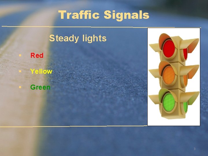 Traffic Signals Steady lights § Red § Yellow § Green 3 