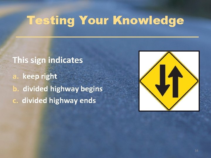 Testing Your Knowledge This sign indicates a. keep right b. divided highway begins c.