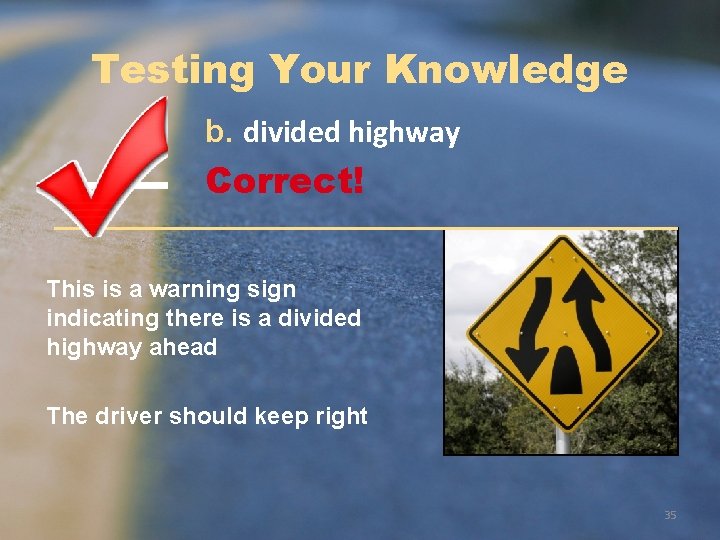 Testing Your Knowledge b. divided highway Correct! This is a warning sign indicating there