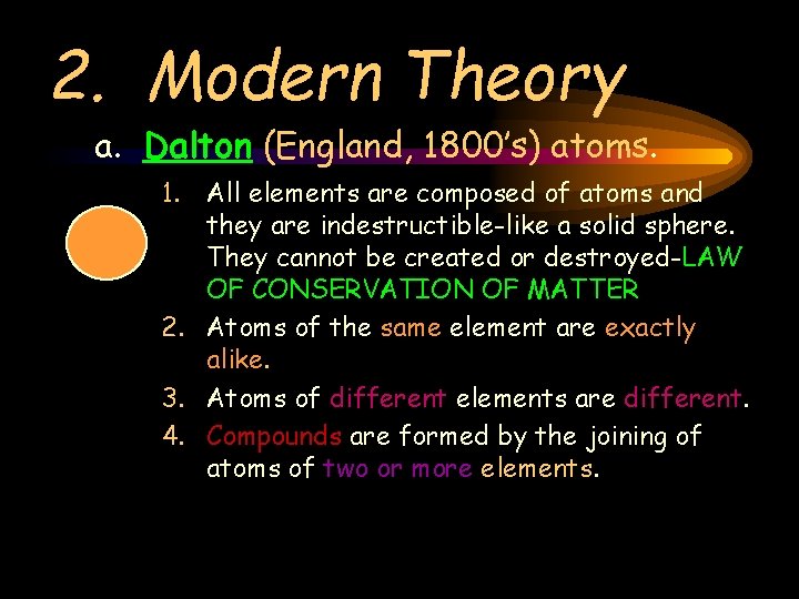 2. Modern Theory a. Dalton (England, 1800’s) atoms. 1. All elements are composed of