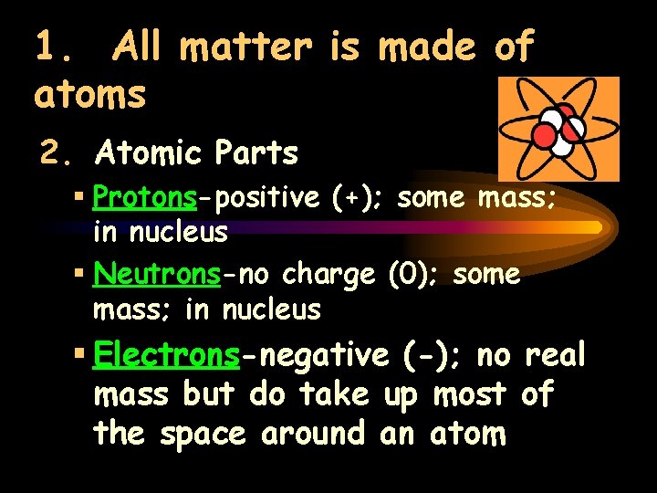 1. All matter is made of atoms 2. Atomic Parts § Protons-positive (+); some