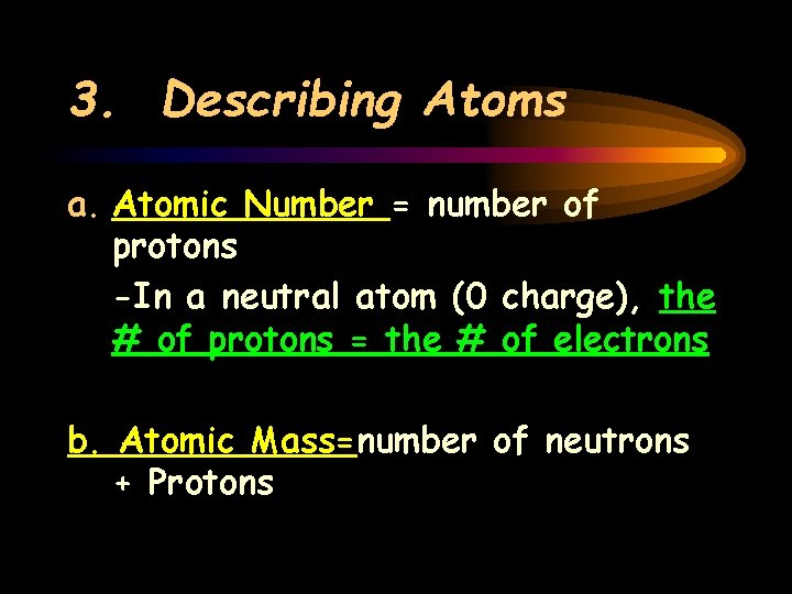 3. Describing Atoms a. Atomic Number = number of protons -In a neutral atom