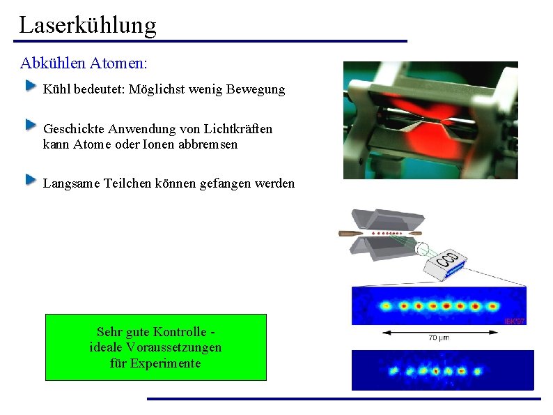Laserkühlung Abkühlen Atomen: Kühl bedeutet: Möglichst wenig Bewegung Geschickte Anwendung von Lichtkräften kann Atome Laserkühlung Abkühlen Atomen: Kühl bedeutet: Möglichst wenig Bewegung Geschickte Anwendung von Lichtkräften kann Atome