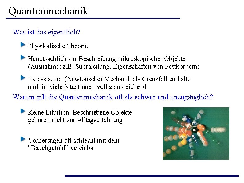 Quantenmechanik Was ist das eigentlich? Physikalische Theorie Hauptsächlich zur Beschreibung mikroskopischer Objekte (Ausnahme: z. Quantenmechanik Was ist das eigentlich? Physikalische Theorie Hauptsächlich zur Beschreibung mikroskopischer Objekte (Ausnahme: z.