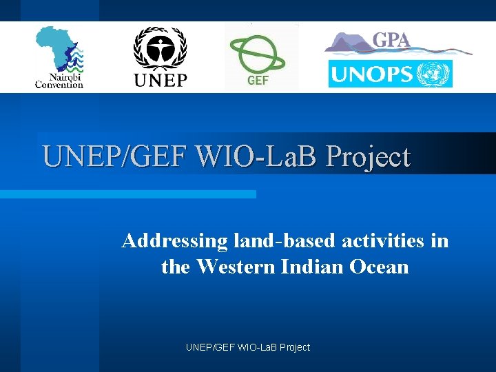 UNEP/GEF WIO-La. B Project Addressing land-based activities in the Western Indian Ocean UNEP/GEF WIO-La.