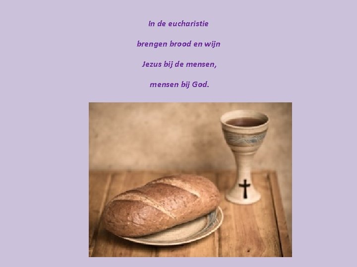 In de eucharistie brengen brood en wijn Jezus bij de mensen, mensen bij God.