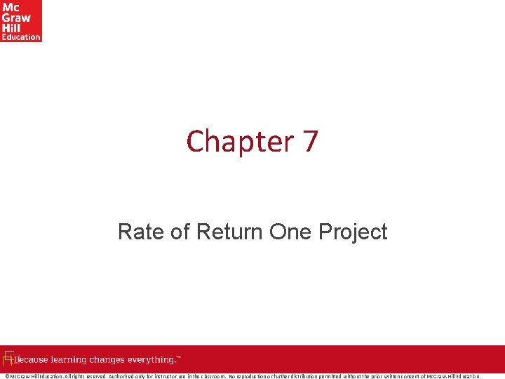 Chapter 7 Rate of Return One Project ©Mc. Graw-Hill Education. All rights reserved. Authorized