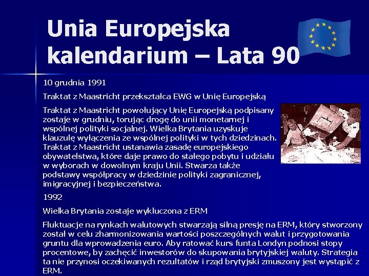 Unia Europejska kalendarium – Lata 90 10 grudnia 1991 Traktat z Maastricht przekształca EWG