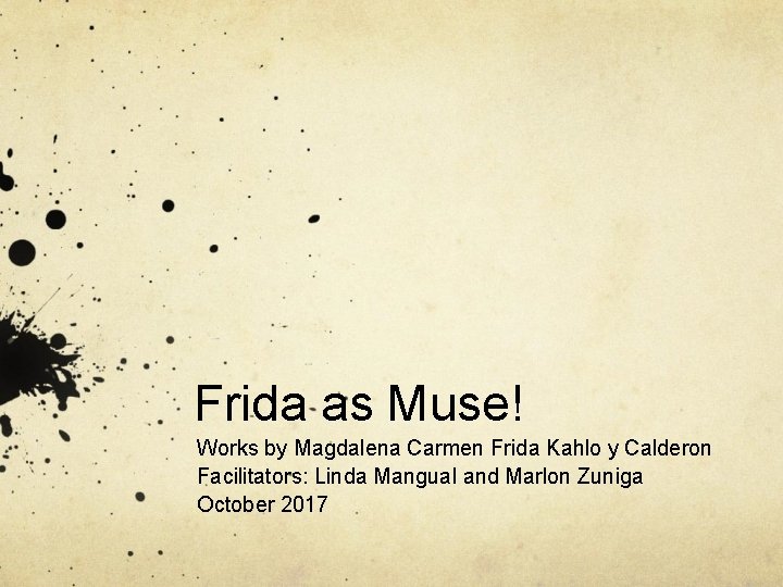 Frida as Muse! Works by Magdalena Carmen Frida Kahlo y Calderon Facilitators: Linda Mangual