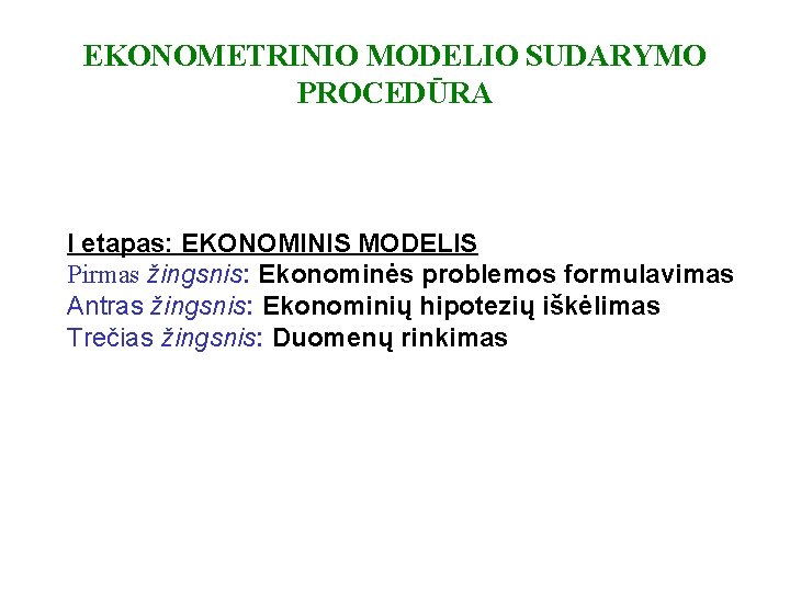 EKONOMETRINIO MODELIO SUDARYMO PROCEDŪRA I etapas: EKONOMINIS MODELIS Pirmas žingsnis: Ekonominės problemos formulavimas Antras
