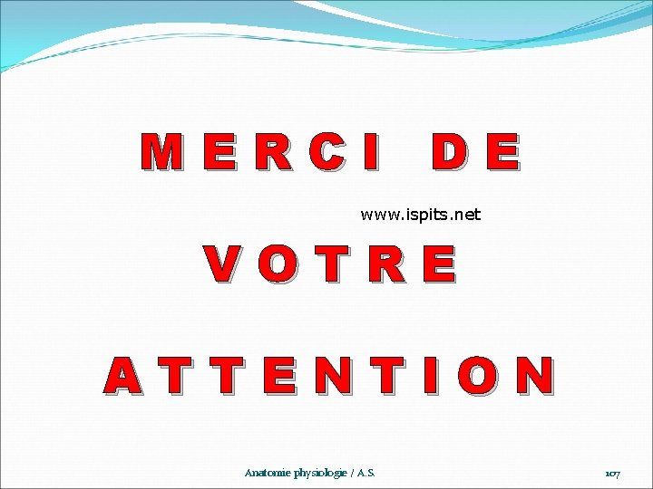  MERCI DE www. ispits. net VOTRE ATTENTION Anatomie physiologie / A. S. 107