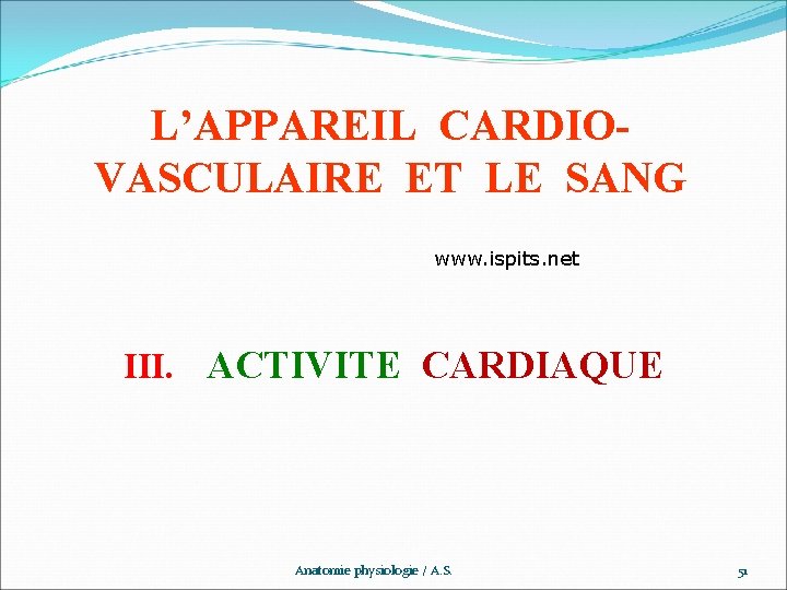 L’APPAREIL CARDIOVASCULAIRE ET LE SANG www. ispits. net III. ACTIVITE CARDIAQUE Anatomie physiologie /