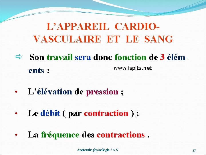 L’APPAREIL CARDIOVASCULAIRE ET LE SANG ð Son travail sera donc fonction de 3 élém-