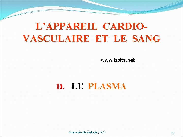 L’APPAREIL CARDIOVASCULAIRE ET LE SANG www. ispits. net D. LE PLASMA Anatomie physiologie /