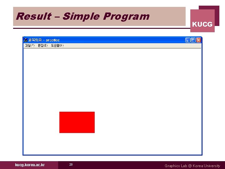 Result – Simple Program kucg. korea. ac. kr 28 KUCG Graphics Lab @ Korea Result – Simple Program kucg. korea. ac. kr 28 KUCG Graphics Lab @ Korea
